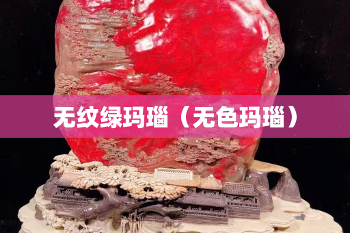 无纹绿玛瑙（无色玛瑙）