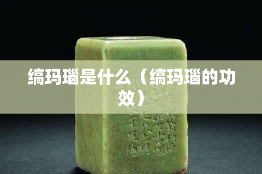 缟玛瑙是什么（缟玛瑙的功效）