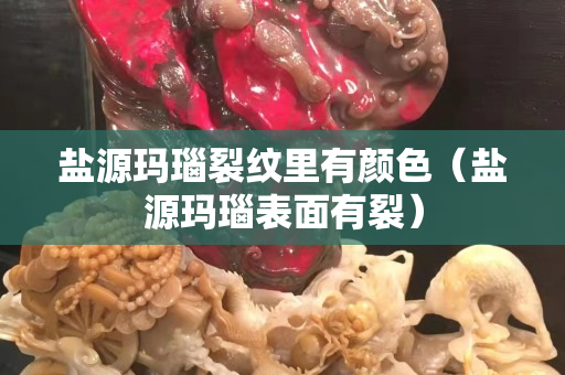 盐源玛瑙裂纹里有颜色（盐源玛瑙表面有裂）