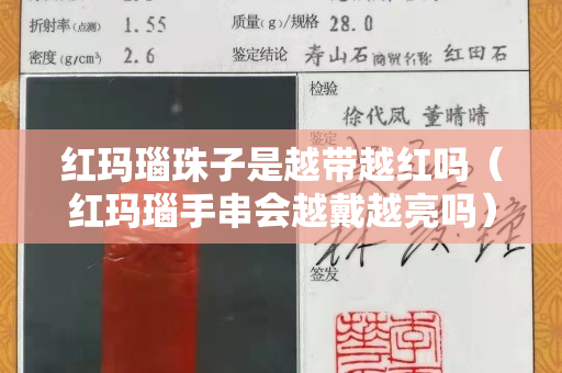红玛瑙珠子是越带越红吗（红玛瑙手串会越戴越亮吗）