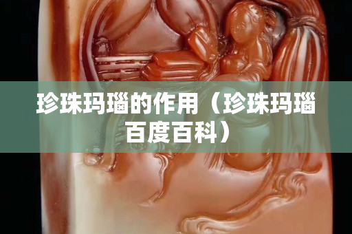 珍珠玛瑙的作用（珍珠玛瑙百度百科）