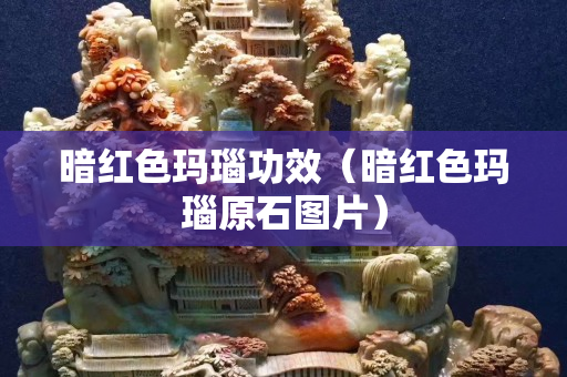 暗红色玛瑙功效（暗红色玛瑙原石图片）