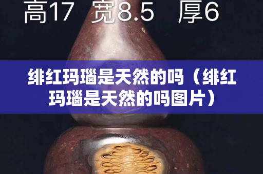 绯红玛瑙是天然的吗（绯红玛瑙是天然的吗图片）