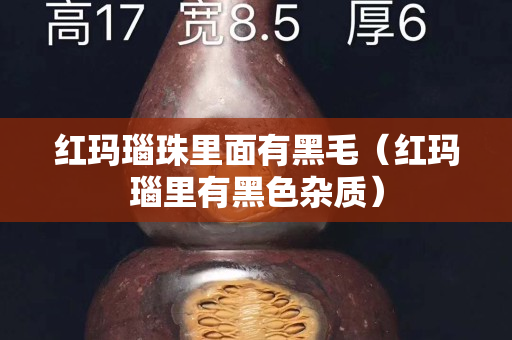红玛瑙珠里面有黑毛（红玛瑙里有黑色杂质）