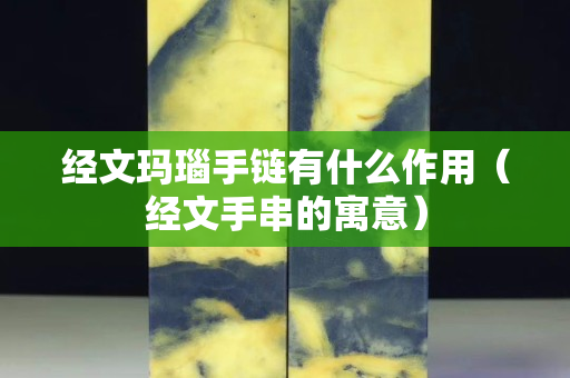 经文玛瑙手链有什么作用（经文手串的寓意）