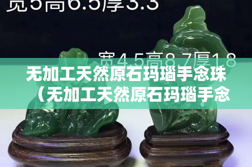 无加工天然原石玛瑙手念珠（无加工天然原石玛瑙手念珠值钱吗）