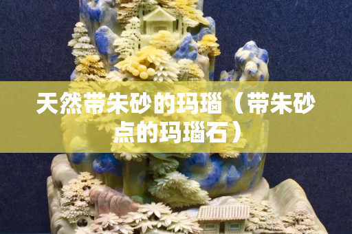 天然带朱砂的玛瑙（带朱砂点的玛瑙石）