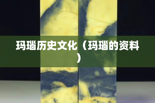玛瑙历史文化（玛瑙的资料）