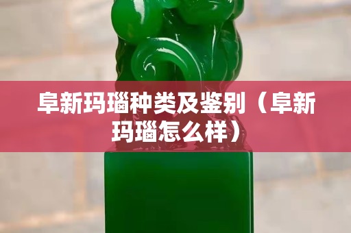 阜新玛瑙种类及鉴别（阜新玛瑙怎么样）