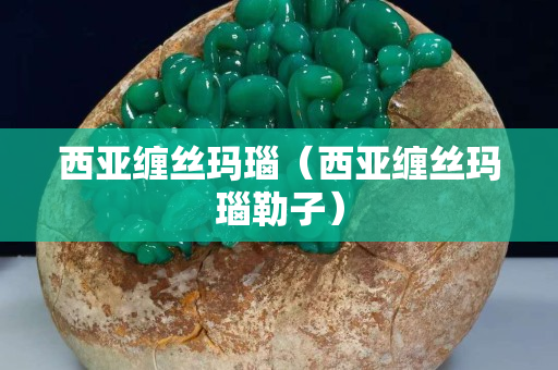 西亚缠丝玛瑙（西亚缠丝玛瑙勒子）