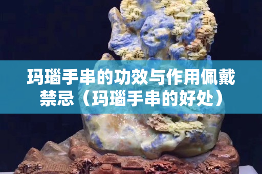 玛瑙手串的功效与作用佩戴禁忌（玛瑙手串的好处）