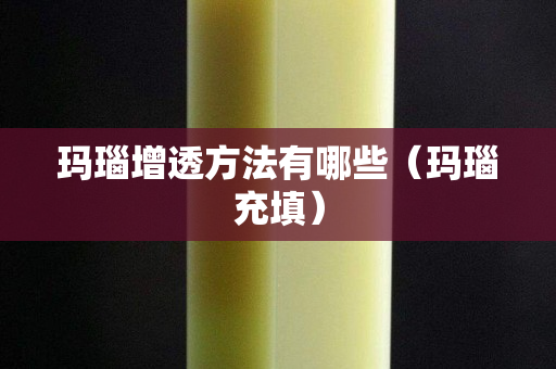 玛瑙增透方法有哪些（玛瑙充填）