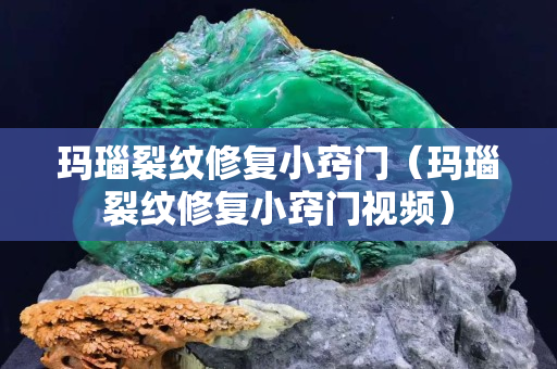 玛瑙裂纹修复小窍门（玛瑙裂纹修复小窍门视频）