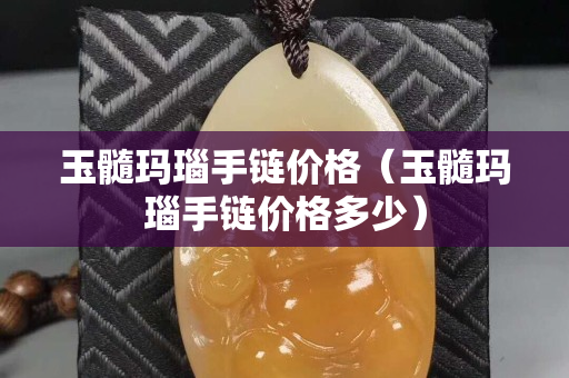 玉髓玛瑙手链价格（玉髓玛瑙手链价格多少）