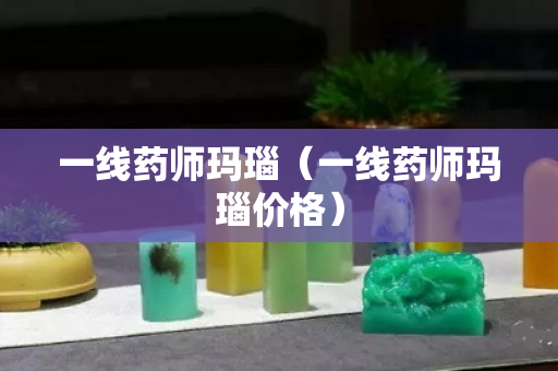 一线药师玛瑙（一线药师玛瑙价格）