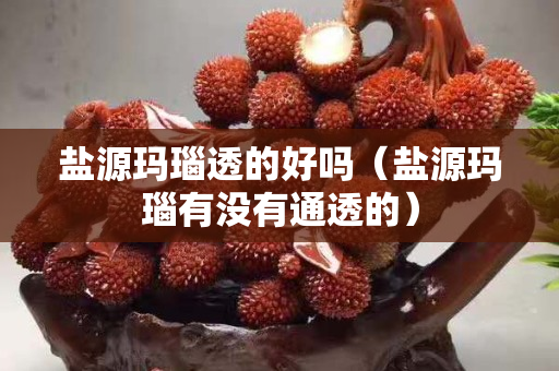 盐源玛瑙透的好吗（盐源玛瑙有没有通透的）