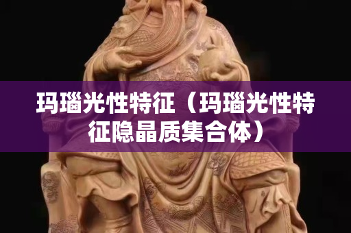 玛瑙光性特征（玛瑙光性特征隐晶质集合体）