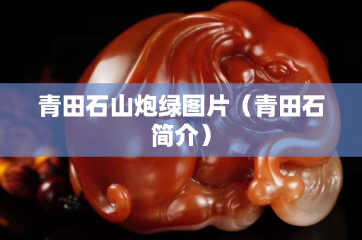青田石山炮绿图片（青田石简介）