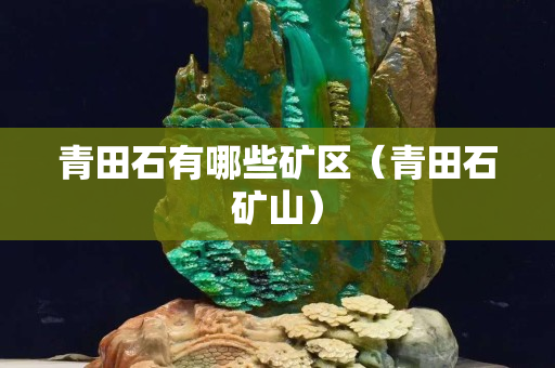 青田石有哪些矿区（青田石矿山）