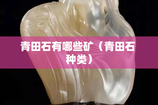 青田石有哪些矿（青田石 种类）