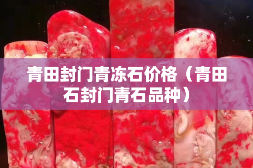 青田封门青冻石价格（青田石封门青石品种）