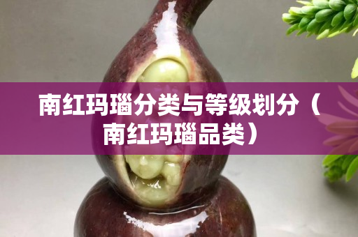 南红玛瑙分类与等级划分（南红玛瑙品类）