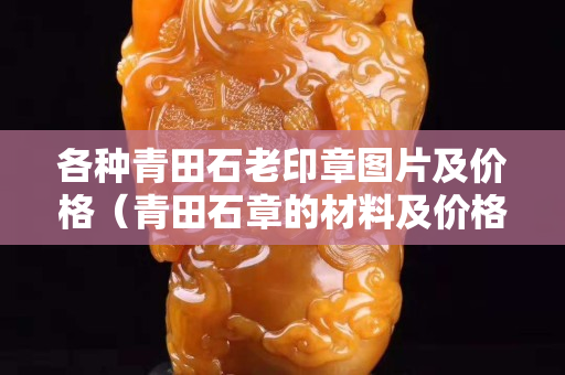 各种青田石老印章图片及价格（青田石章的材料及价格）