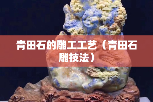 青田石的雕工工艺（青田石雕技法）