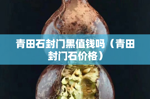 青田石封门黑值钱吗（青田封门石价格）