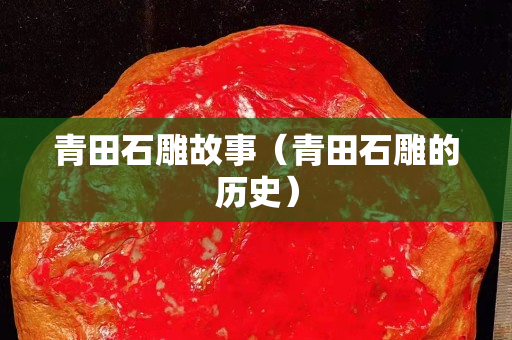 青田石雕故事（青田石雕的历史）