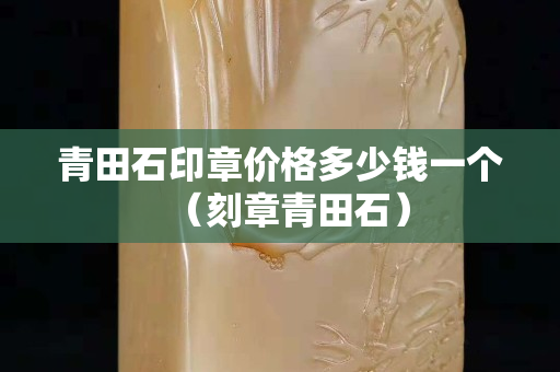 青田石印章价格多少钱一个（刻章青田石）