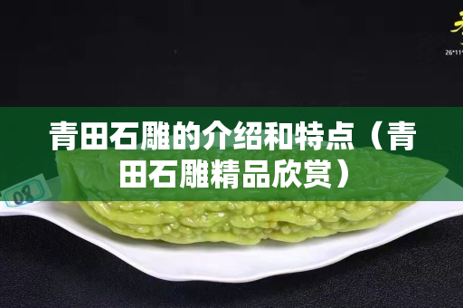 青田石雕的介绍和特点（青田石雕精品欣赏）