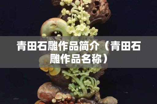 青田石雕作品简介（青田石雕作品名称）