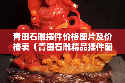 青田石雕摆件价格图片及价格表（青田石雕精品摆件图）