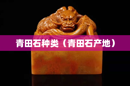 青田石种类（青田石产地）