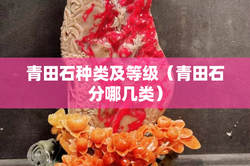 青田石种类及等级（青田石分哪几类）