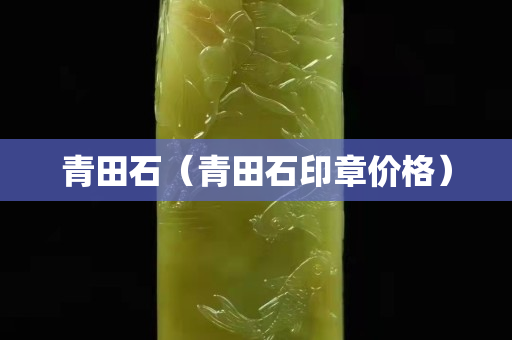 青田石（青田石印章价格）