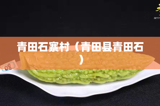 青田石寨村（青田县青田石）