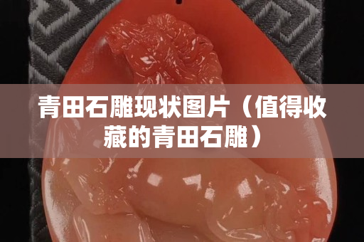 青田石雕现状图片（值得收藏的青田石雕）