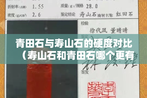 青田石与寿山石的硬度对比（寿山石和青田石哪个更有收藏价值）