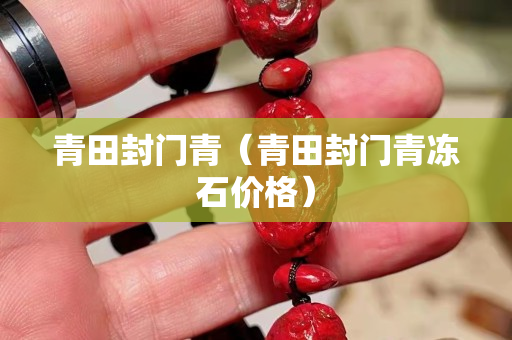 青田封门青（青田封门青冻石价格）