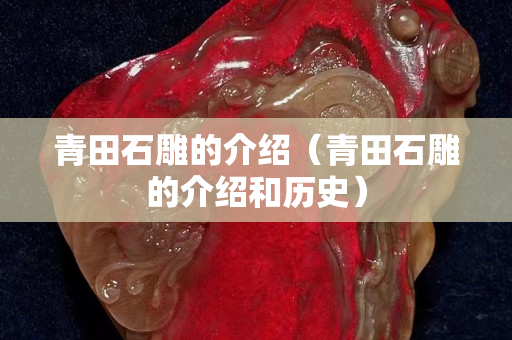 青田石雕的介绍（青田石雕的介绍和历史）