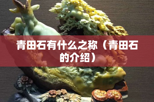 青田石有什么之称（青田石的介绍）