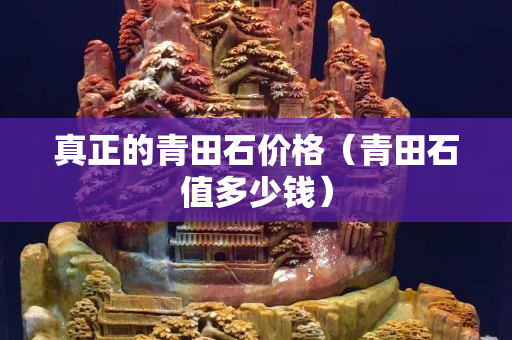 真正的青田石价格（青田石值多少钱）