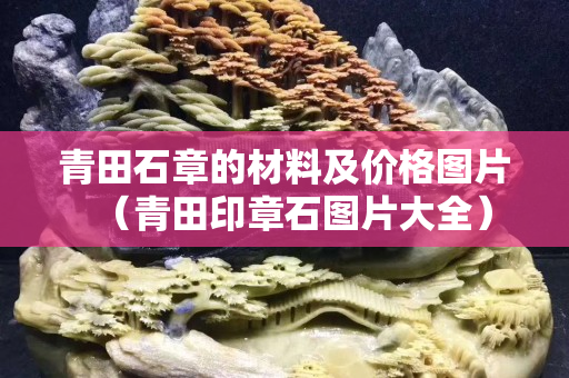 青田石章的材料及价格图片（青田印章石图片大全）