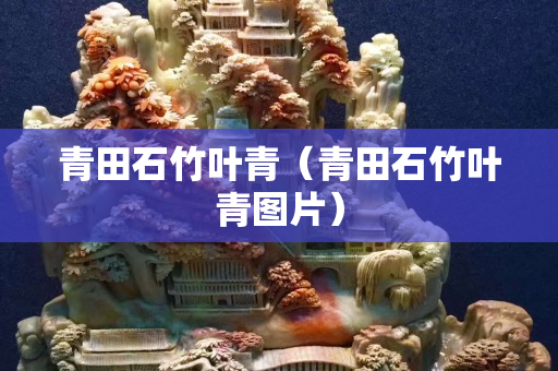 青田石竹叶青（青田石竹叶青图片）