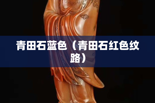 青田石蓝色（青田石红色纹路）
