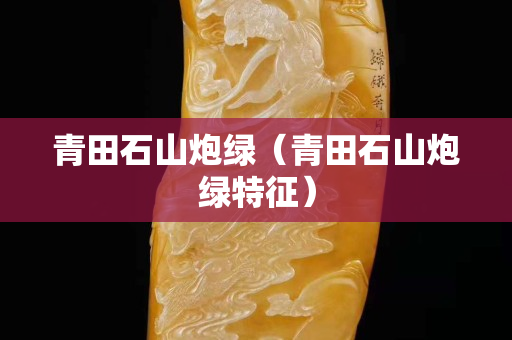 青田石山炮绿（青田石山炮绿特征）