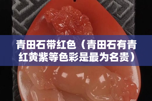 青田石带红色（青田石有青红黄紫等色彩是最为名贵）