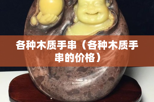 各种木质手串（各种木质手串的价格）